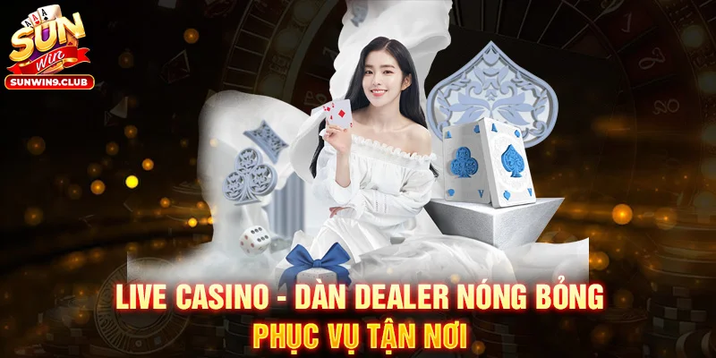 Live casino với dàn Dealer nóng bỏng tương tác liên tục